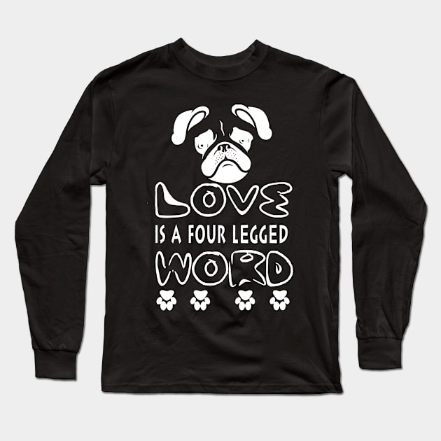 DOG LOVE IS A FOUR LEGGED WORD  GIFT FOR DOG LOVER Long Sleeve T-Shirt by CarleyMichaels